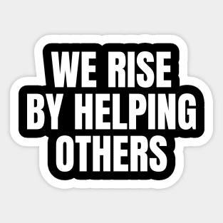 We Rise By Lifting Other Inspirational Quote Sticker